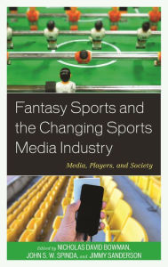 Title: Fantasy Sports and the Changing Sports Media Industry: Media, Players, and Society, Author: Nicholas David Bowman