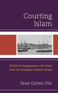Title: Courting Islam: US-British Engagement with Islam since the European Colonial Period, Author: Sean Oliver-Dee