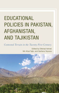 Title: Educational Policies in Pakistan, Afghanistan, and Tajikistan: Contested Terrain in the Twenty-First Century, Author: Dilshad Ashraf