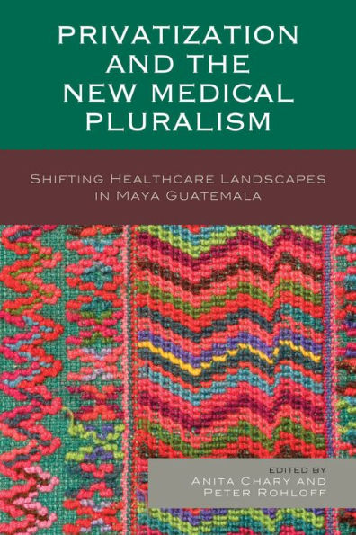 Privatization and the New Medical Pluralism: Shifting Healthcare Landscapes Maya Guatemala