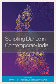 Title: Scripting Dance in Contemporary India, Author: Maratt Mythili Anoop Sri Rajeshwari International Institute of Technology