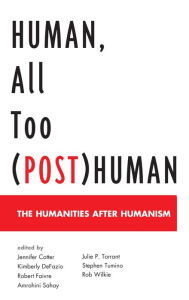 Title: Human, All Too (Post)Human: The Humanities after Humanism, Author: Jennifer Cotter William Jewell Cottage