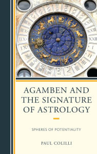 Title: Agamben and the Signature of Astrology: Spheres of Potentiality, Author: Paul Colilli Laurentian University