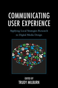 Title: Communicating User Experience: Applying Local Strategies Research to Digital Media Design, Author: Trudy Milburn Southern Connecticut State University