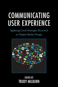 Title: Communicating User Experience: Applying Local Strategies Research to Digital Media Design, Author: Trudy Milburn Southern Connecticut State University