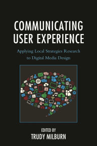 Title: Communicating User Experience: Applying Local Strategies Research to Digital Media Design, Author: Trudy Milburn Southern Connecticut State University