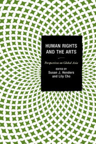 Title: Human Rights and the Arts: Perspectives on Global Asia, Author: Susan J. Henders