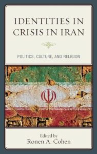 Title: Identities in Crisis in Iran: Politics, Culture, and Religion, Author: Ronen A. Cohen Ariel University