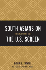 Title: South Asians on the U.S. Screen: Just Like Everyone Else?, Author: Bhoomi K. Thakore