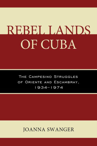 Rebel Lands of Cuba: The Campesino Struggles of Oriente and Escambray, 1934-1974