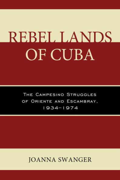 Rebel Lands of Cuba: The Campesino Struggles of Oriente and Escambray, 1934-1974