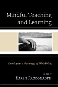 Title: Mindful Teaching and Learning: Developing a Pedagogy of Well-Being, Author: Karen Ragoonaden University of British Col