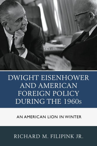 Dwight Eisenhower and American Foreign Policy during the 1960s: An Lion Winter