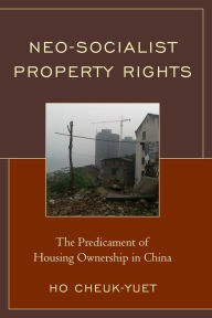 Title: Neo-Socialist Property Rights: The Predicament of Housing Ownership in China, Author: Cheuk-Yuet Ho