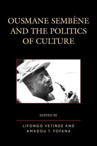 Title: Ousmane Sembene and the Politics of Culture, Author: Lifongo J. Vetinde