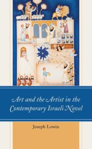 Title: Art and the Artist in the Contemporary Israeli Novel, Author: Joseph Lowin Touro College