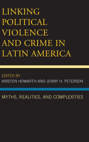 Linking Political Violence and Crime Latin America: Myths, Realities, Complexities