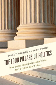 Title: The Four Pillars of Politics: Why Some Candidates Don't Win and Others Can't Lead, Author: James T. Kitchens