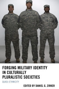 Title: Forging Military Identity in Culturally Pluralistic Societies: Quasi-Ethnicity, Author: Thomas Stubbs
