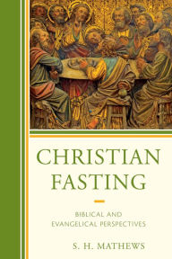 Title: Christian Fasting: Biblical and Evangelical Perspectives, Author: S.H. Mathews