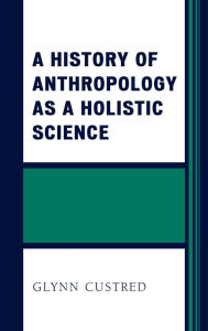 Title: A History of Anthropology as a Holistic Science, Author: Glynn Custred