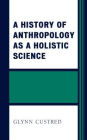 A History of Anthropology as a Holistic Science