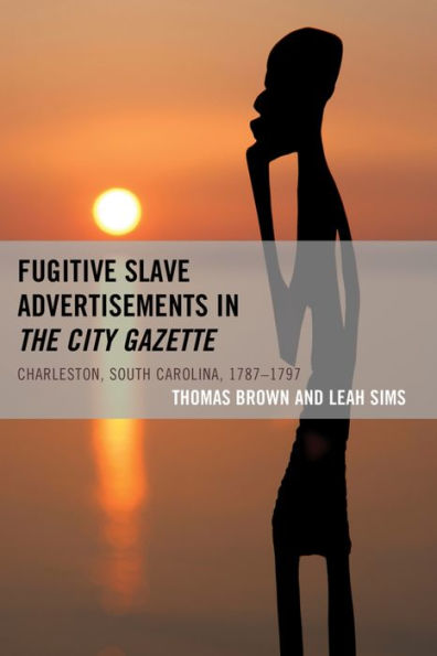 Fugitive Slave Advertisements The City Gazette: Charleston, South Carolina, 1787-1797