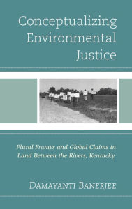 Title: Conceptualizing Environmental Justice: Plural Frames and Global Claims in Land Between the Rivers, Kentucky, Author: Joel Resende