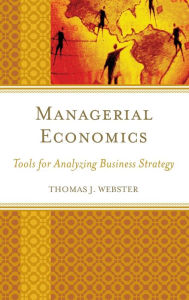 Title: Managerial Economics: Tools for Analyzing Business Strategy, Author: Thomas J. Webster Pace University