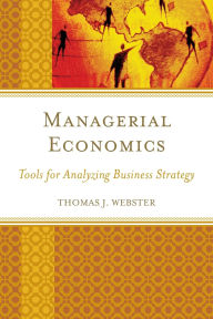 Title: Managerial Economics: Tools for Analyzing Business Strategy, Author: Thomas J. Webster