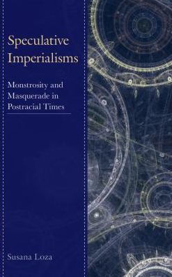 Speculative Imperialisms: Monstrosity and Masquerade in Postracial Times