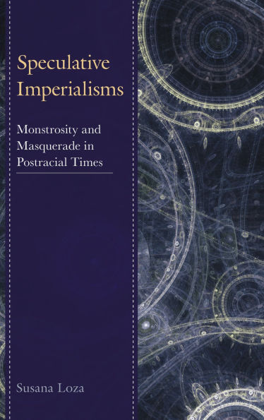 Speculative Imperialisms: Monstrosity and Masquerade in Postracial Times
