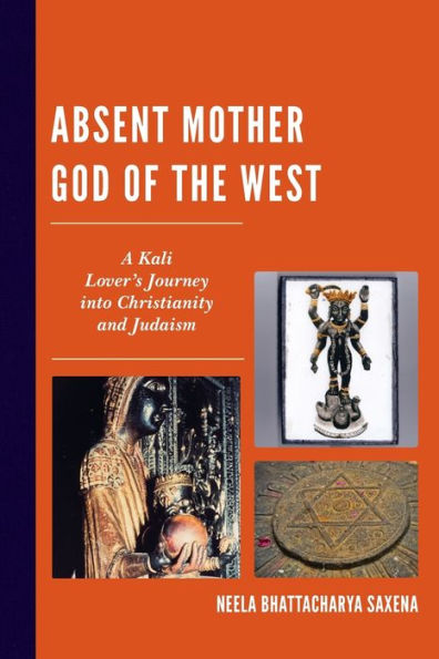 Absent Mother God of the West: A Kali Lover's Journey into Christianity and Judaism