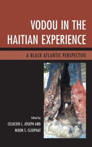 Title: Vodou in the Haitian Experience: A Black Atlantic Perspective, Author: Celucien L. Joseph