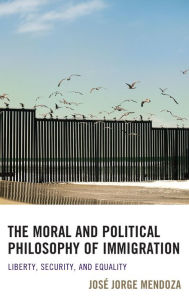 Title: The Moral and Political Philosophy of Immigration: Liberty, Security, and Equality, Author: José Jorge Mendoza Assistant Professor of Philosophy