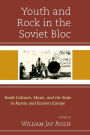 Youth and Rock in the Soviet Bloc: Youth Cultures, Music, and the State in Russia and Eastern Europe