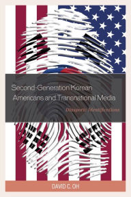 Title: Second-Generation Korean Americans and Transnational Media: Diasporic Identifications, Author: David C. Oh