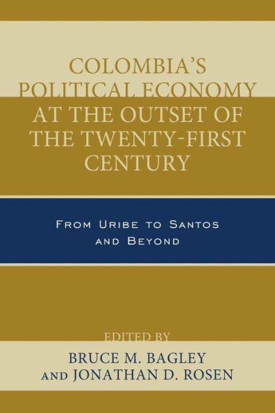 Colombia's Political Economy at the Outset of Twenty-First Century: From Uribe to Santos and Beyond