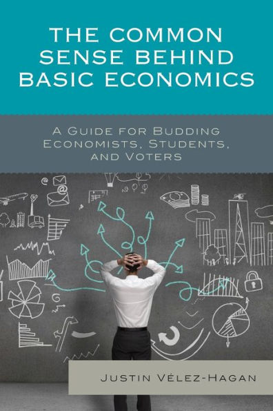 The Common Sense behind Basic Economics: A Guide for Budding Economists, Students, and Voters