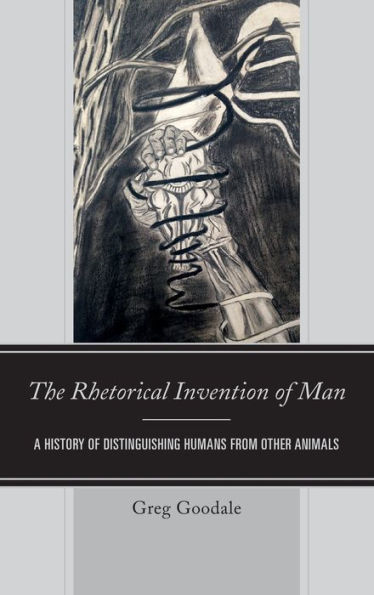The Rhetorical Invention of Man: A History Distinguishing Humans from Other Animals