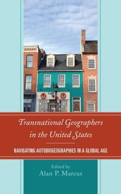 Transnational Geographers the United States: Navigating Autobiogeographies a Global Age
