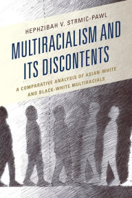 Title: Multiracialism and Its Discontents: A Comparative Analysis of Asian-White and Black-White Multiracials, Author: Hephzibah V. Strmic-Pawl