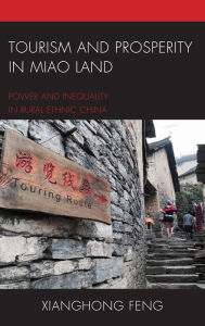 Title: Tourism and Prosperity in Miao Land: Power and Inequality in Rural Ethnic China, Author: Xianghong Feng
