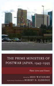 Title: The Prime Ministers of Postwar Japan, 1945-1995: Their Lives and Times, Author: Akio Watanabe University of Tokyo (Emer