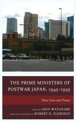 The Prime Ministers of Postwar Japan, 1945-1995: Their Lives and Times