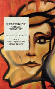 Title: Reconceptualizing Critical Victimology: Interventions and Possibilities, Author: Dale Spencer