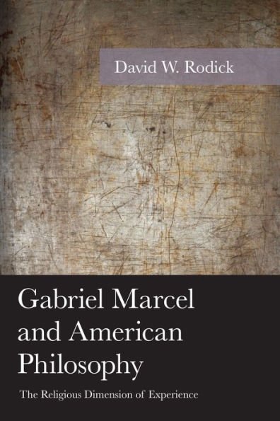 Gabriel Marcel and American Philosophy: The Religious Dimension of Experience