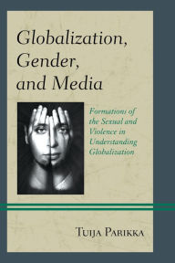 Title: Globalization, Gender, and Media: Formations of the Sexual and Violence in Understanding Globalization, Author: Tuija Parikka