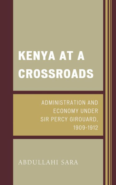 Kenya at a Crossroads: Administration and Economy Under Sir Percy Girouard, 1909-1912