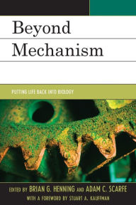 Title: Beyond Mechanism: Putting Life Back Into Biology, Author: Brian G. Henning Gonzaga University